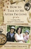 Alexandra Chauran - HOW TO TALK TO ME AFTER I'M GONE: Creating A Plan For Spirit Communication, Häftad