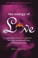 The Energy of Love : Applying The Five Elements To Turn Attraction Into True Connection
