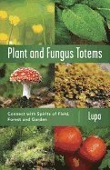 Plant and Fungus Totems : Connect With Spirits Of Field, Forest & Garden