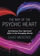 Chad Mercree - WAY OF THE PSYCHIC HEART: Developing Your Spiritual Gifts In The Everyday World, Häftad