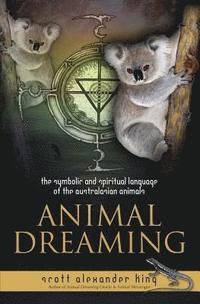 bokomslag Animal Dreaming: The Spiritual and Symbolic Language of the Australasian Animals