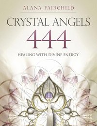 bokomslag Crystal Angels 444: Healing with the Divine Power of Heaven & Earth