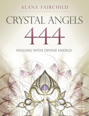 Crystal Angels 444: Healing with the Divine Power of Heaven & Earth 1