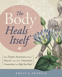 bokomslag Body heals itself - how deeper awareness of your muscles and their emotiona