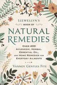 bokomslag Llewellyn's Book of Natural Remedies: Over 400 Ayurvedic, Herbal, Essential Oil, and Home Remedies for Everyday Ailments