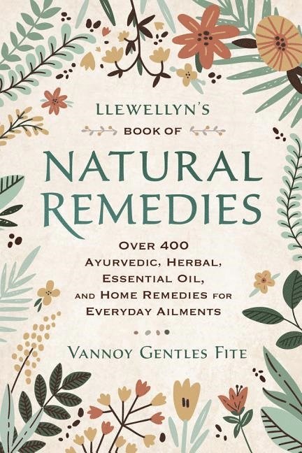 Vannoy Gentles Fite - Llewellyn's Book of Natural Remedies: Over 400 Ayurvedic, Herbal, Essential Oil, and Home Remedies for Everyday Ailments, Häftad. Tillgänglighet: Lägg i varukorg