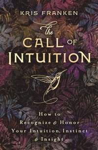 bokomslag The Call of Intuition: How to Recognize & Honor Your Intuition, Instinct & Insight