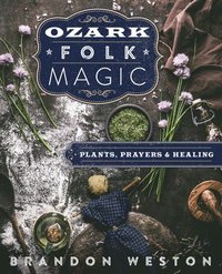 bokomslag Ozark Folk Magic: Plants, Prayers & Healing