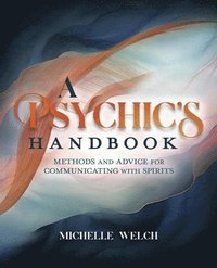 bokomslag A Psychic's Handbook: Methods and Advice for Communicating with Spirits
