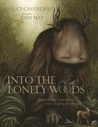 bokomslag Into the Lonely Woods Gift Book: Transforming Loneliness Into a Quest of the Soul