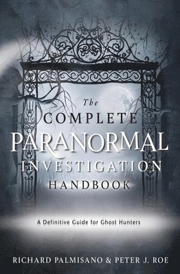 bokomslag The Complete Paranormal Investigation Handbook: A Definitive Guide for Ghost Hunters