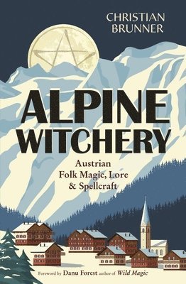 bokomslag Alpine Witchery: Austrian Folk Magic, Lore, & Spellcraft