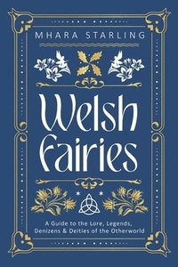 bokomslag Welsh Fairies: A Guide to the Lore, Legends, Denizens & Deities of the Otherworld