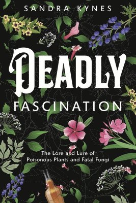 bokomslag Deadly Fascination: The Lore and Lure of Poisonous Plants and Fatal Fungi