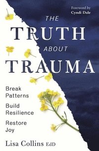 bokomslag The Truth about Trauma: Break Patterns, Build Resilience, and Restore Joy