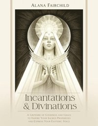 bokomslag Incantations & Divinations: A Grimoire of Goodness and Grace to Inspire Your Sacred Prophecies and Express Your Esoteric Voice?