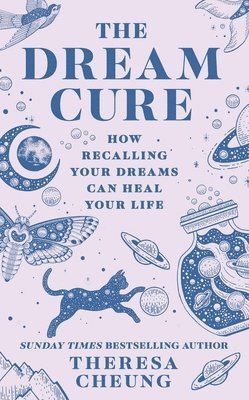 Theresa Cheung - The Dream Cure: How Recalling Your Dreams Can Heal Your Life, Häftad