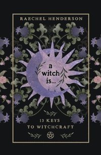 bokomslag A Witch Is: 13 Keys to Witchcraft