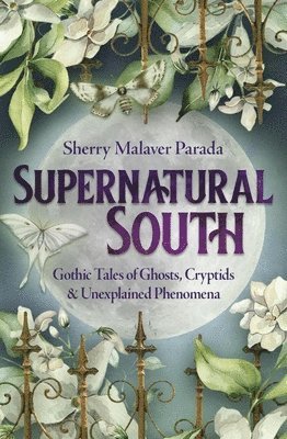 Supernatural South: Gothic Tales of Ghosts, Cryptids, and Unexplained Phenomena