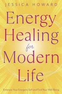 bokomslag Energy Healing for Modern Life: Embrace Your Energetic Self and Find Your Well-Being