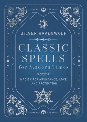 Classic Spells for Modern Times: Magick for Abundance, Love, and Protection