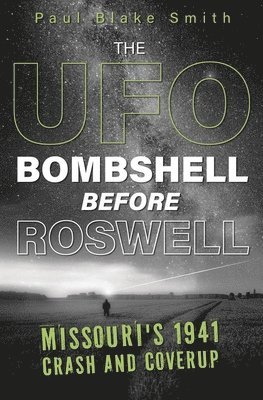 Paul Blake Smith - The UFO Bombshell Before Roswell: Missouri's 1941 Crash and Coverup, Häftad