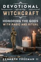 Devotional Witchcraft: Honoring the Gods with Magic & Ritual
