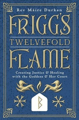 Máire Durkan - Frigg's Twelvefold Flame: Creating Justice & Healing with the Goddess & Her Court, Häftad