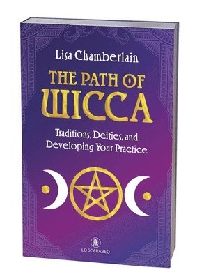 The Path of Wicca: Traditions, Deities, and Developing Your Practice