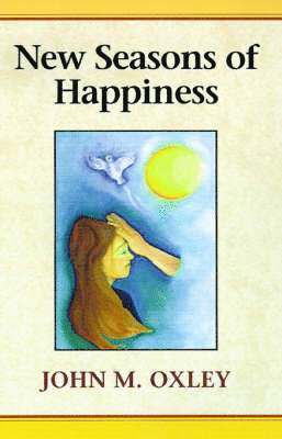 John M Oxley, John Oxley, John M. Oxley - New Seasons of Happiness, Inbunden