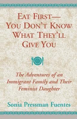Sonia Pressman Fuentes - Eat First - You Don't Know What They'll Give You, Häftad