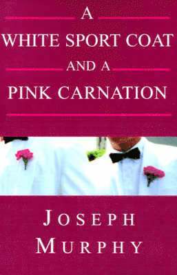 Joseph J Murphy, Joseph Murphy, MBA Murphy, Joseph J, B.S., Joseph J. Murphy - White Sport Coat and a Pink Carnation, Inbunden