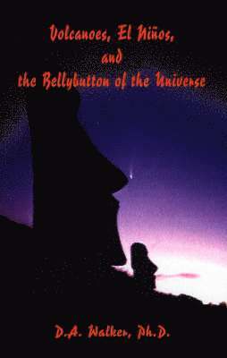D a Walker, PH D D a Walker, D. a. Walker, PH. D. D. a. Walker, D. A. Walker - Volcanoes, El Ninos, and the Bellybutton of the Universe, Häftad