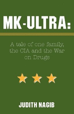 Judith A. Nagib - MK-Ultra: A Tale of One Family, the CIA and the War on Drugs, Häftad