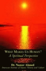 Nazeer Ahmed - What Makes Us Human?: A Spiritual Perspective, Inbunden