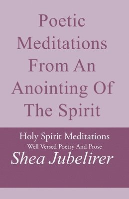Shea Jubelirer - Poetic Meditations from an Anointing of the Spirit, Häftad