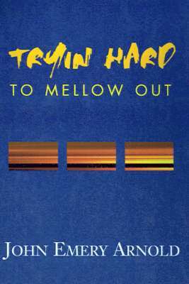 John Emery Arnold - Tryin' Hard to Mellow Out, Inbunden