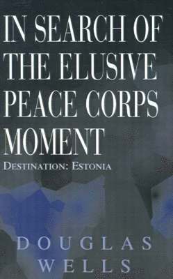 Douglas Wells - In Search of the Elusive Peace Corps Moment, Häftad