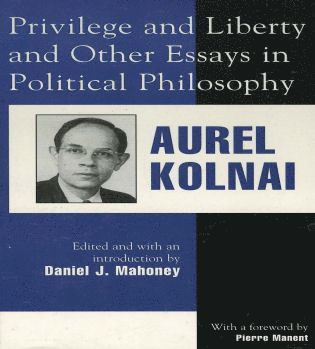 Aurel Kolnai, Daniel J. Mahoney - Privilege and Liberty and Other Essays in Political Philosophy, Häftad