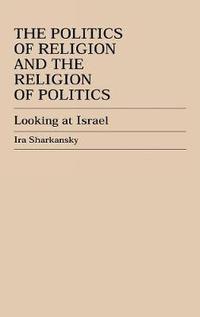 bokomslag The Politics of Religion and the Religion of Politics