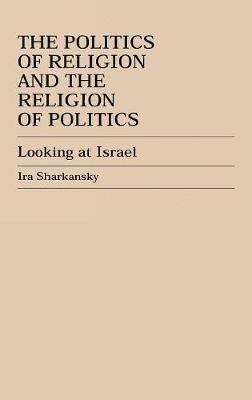 bokomslag The Politics of Religion and the Religion of Politics