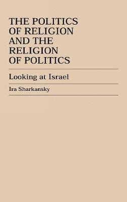 Ira Sharkansky - Politics of Religion and the Religion of Politics, Inbunden