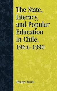 bokomslag The State, Literacy, and Popular Education in Chile, 1964-1990