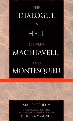 Maurice Joly - Dialogue in Hell between Machiavelli and Montesquieu, Inbunden
