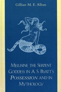 bokomslag Melusine The Serpent Goddess in A. S. Byatt's Possession and in Mythology