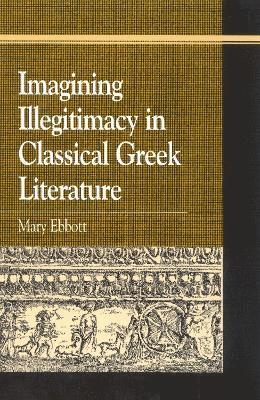 Mary Ebbott - Imagining Illegitimacy in Classical Greek Literature, Inbunden