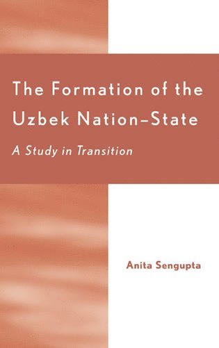 Anita Sengupta - Formation of the Uzbek Nation-State, Inbunden