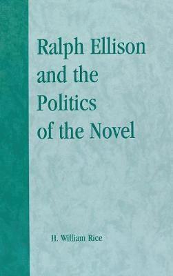 William H. Rice - Ralph Ellison and the Politics of the Novel, Inbunden