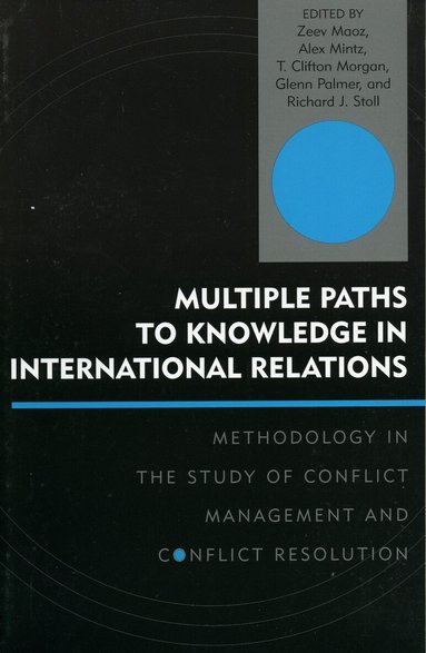 Zeev Maoz, Alex Mintz, Clifton T. Morgan, Glenn Palmer, Richard J. Stoll - Multiple Paths to Knowledge in International Relations, Häftad