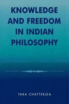 Tara Chatterjea - Knowledge and Freedom in Indian Philosophy, Häftad